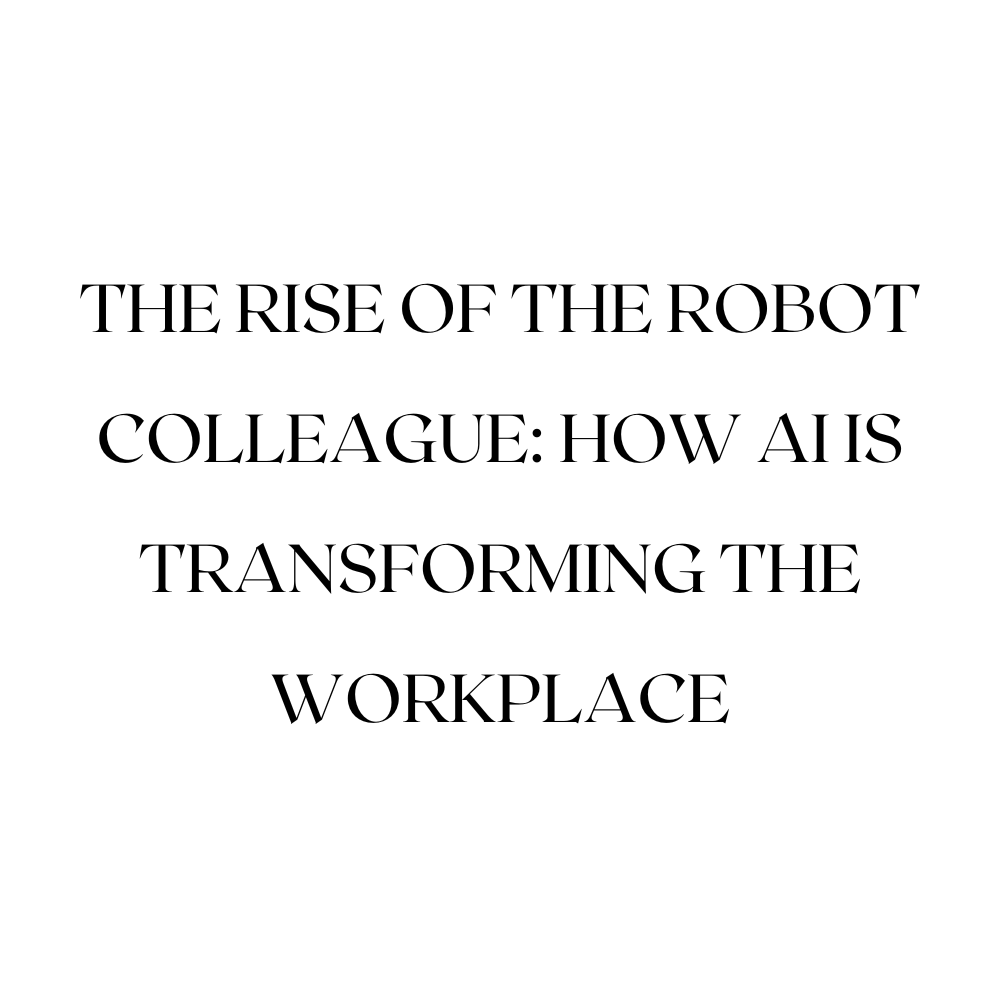 The Rise of the Robot Colleague: How AI is Transforming the Workplace